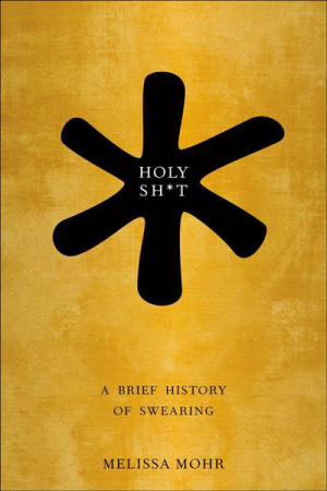 Melissa Mohr, Holy Sht - A Brief History of Swearing