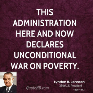 ... administration here and now declares unconditional war on poverty