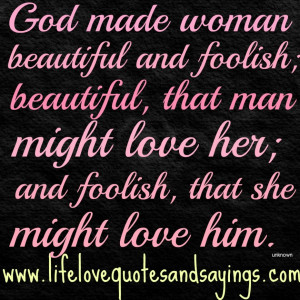 Quotes About Love And Friendship: God Made Woman Beautiful And Foolish ...
