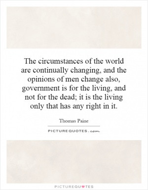 ... government is for the living, and not for the dead; it is the living