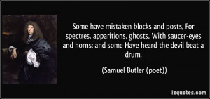 Some have mistaken blocks and posts, For spectres, apparitions, ghosts ...