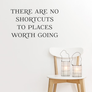 are no shortcuts to places worth going wall quote decal