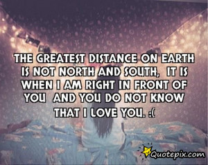 ... when I am right in front of youand you do not know that I love you