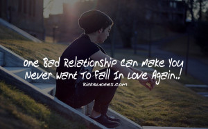 Relationship Quotes | One Bad Relationship Can Make Guy Alone