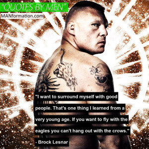 ... with the eagles you can’t hang out with the crows.” - Brock Lesnar