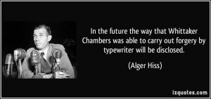 ... to carry out forgery by typewriter will be disclosed. - Alger Hiss
