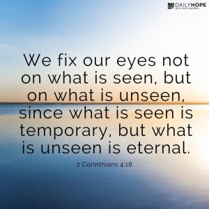 We fix our eyes not on what is seen, but on what is unseen, since what ...