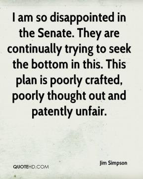 Jim Simpson - I am so disappointed in the Senate. They are continually ...