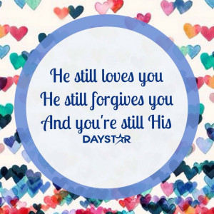He still loves you. He still forgives you. And you're still His ...