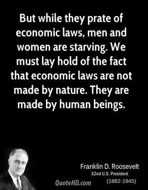 But while they prate of economic laws, men and women are starving. We ...