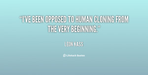 ve been opposed to human cloning from the very beginning.”