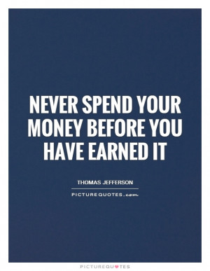 ... Your Money Before You Have Earned It Quote | Picture Quotes & Sayings