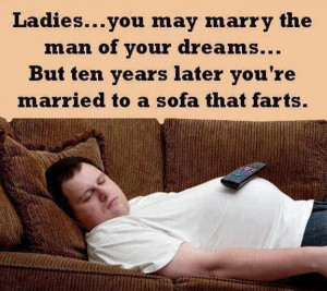 ... man of your dreams but 10 years later you are married to a sofa that