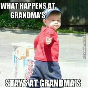 Funny Picture - What happens at grandma's stays at grandma's - funny ...