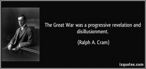 ... War was a progressive revelation and disillusionment. - Ralph A. Cram