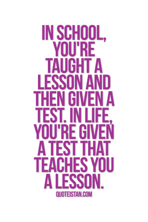 In school, you're taught a #lesson and then given a test. In life, you ...