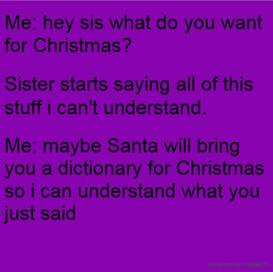 Me: hey sis what do you want for Christmas? Sister starts saying all ...
