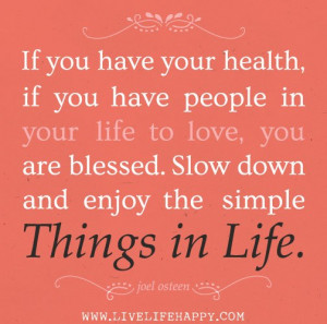 ... blessed. Slow down and enjoy the simple Things in Life. - Joel Osteen