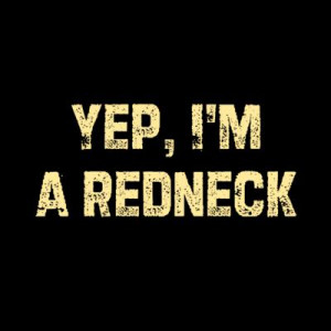 Yep, I’m a redneck