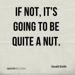 Gerald Smith - If not, it's going to be quite a nut.