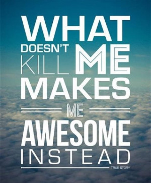 ... me makes me awesome instead does it really kills you or feel awesome