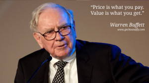 Warren Buffet Quotes Price is what you pay. Value is what you get.