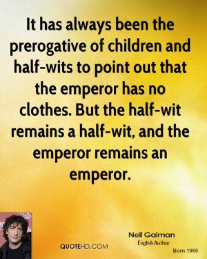 It has always been the prerogative of children and half-wits to point ...