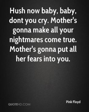 ... dont you cry mother s gonna make all your nightmares come true mother