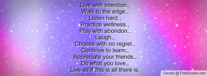 Live with intention., Walk to the edge., Listen hard., Practice ...