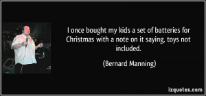 ... with a note on it saying, toys not included. - Bernard Manning