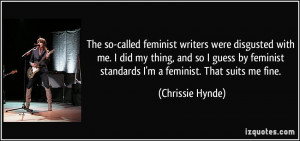 The so-called feminist writers were disgusted with me. I did my thing ...