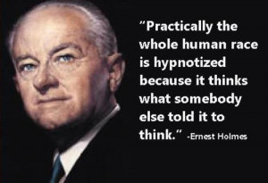 Practically the whole human race is hypnotized because it thinks what ...