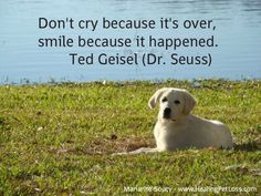 Don't cry because it's over, smile because it happened ~ Dr. Seuss ...