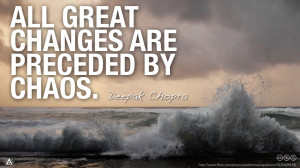 All great changes are preceded by chaos. — Deepak Chopra
