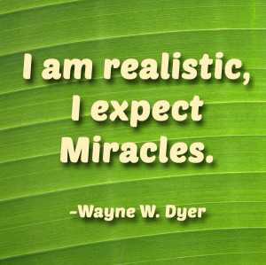 Quotes I Am Realistic Expect Miracles Dr Wayne W Dyer