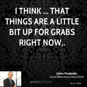 think ... that things are a little bit up for grabs right now,.