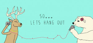 Hanging Out With Friends Quotes Let's hang out