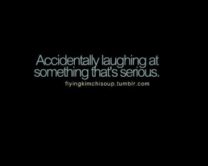 Accidentally Laughing At Something That’s Serious.