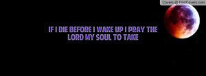 if i die before i wake up i pray the lord my soul to take , Pictures
