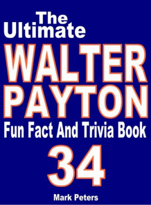 The Ultimate Walter Payton Fun Fact And Trivia Book