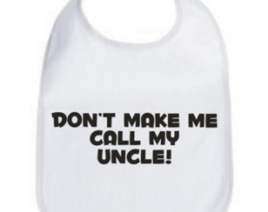 Don't make me call my Uncle! niece nephew baby infant bib color choice ...