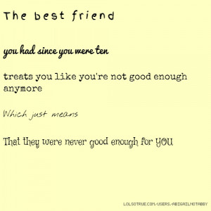 The best friend you had since you were ten treats you like you're not ...
