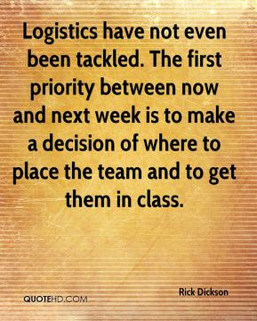Logistics have not even been tackled. The first priority between now ...