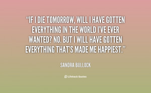 quote-Sandra-Bullock-if-i-die-tomorrow-will-i-have-120006_1.png