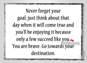 ... few succeed like you. You are brave. Go towards your destination