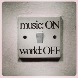 Music On. World Off. | via Tumblr