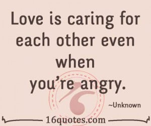 Love is caring for each other even when you're angry.