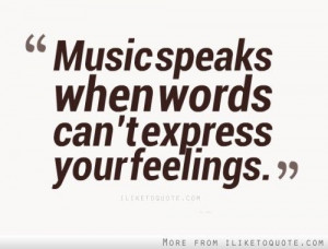 iLiketoquote.com - Music speaks when words can’t express your fee...