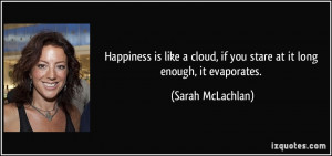 ... , if you stare at it long enough, it evaporates. - Sarah McLachlan