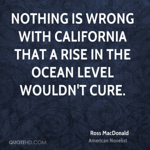 Nothing is wrong with California that a rise in the ocean level wouldn ...
